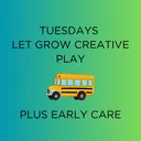 Tuesday Series - Let Grow Creative Play PLUS EARLY CARE
