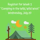 "Camping in the Wild, Wild West" Week 3 - Wednesday, July 20, 2022