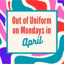April Mondays -  Out of Uniform