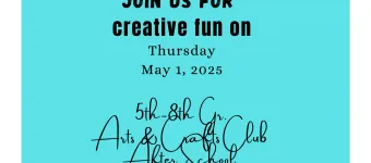 5th-8th Gr Arts & Crafts Club, Thurs., May 1, 2025 banner